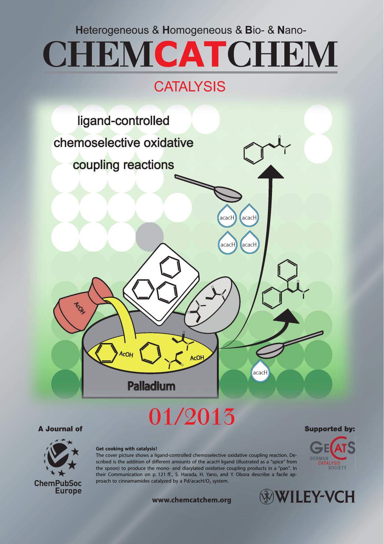 Inside Cover: PalladiumCatalyzed, LigandControlled Chemoselective Oxidative Coupling Reactions of Benzene Derivatives with Acrylamides under an Oxygen Atmosphere (ChemCatChem 12013) by Unknown
