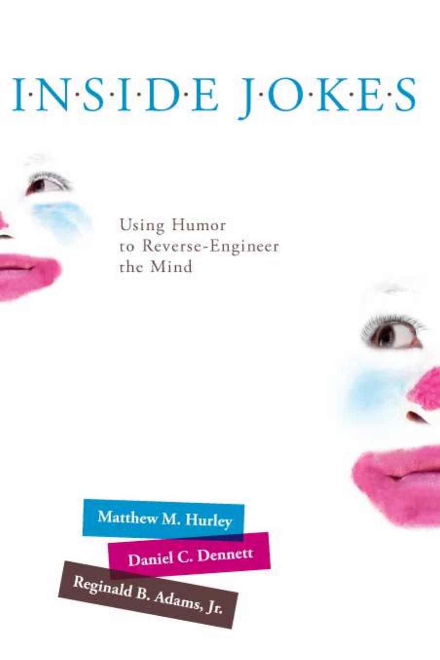 Inside Jokes: Using Humor to Reverse-Engineer the Mind by Matthew M. Hurley Daniel C. Dennett Reginald B. Adams Jr