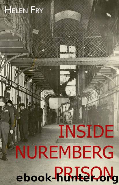 Inside Nuremberg Prison_Hitler's Henchmen Behind Bars by Helen Fry