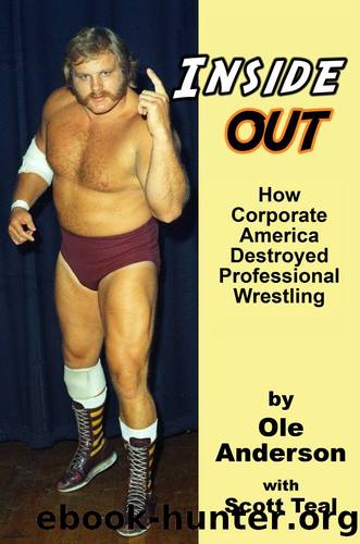 Inside Out: How Corporate America Destroyed Professional Wrestling by Ole Anderson & Scott Teal