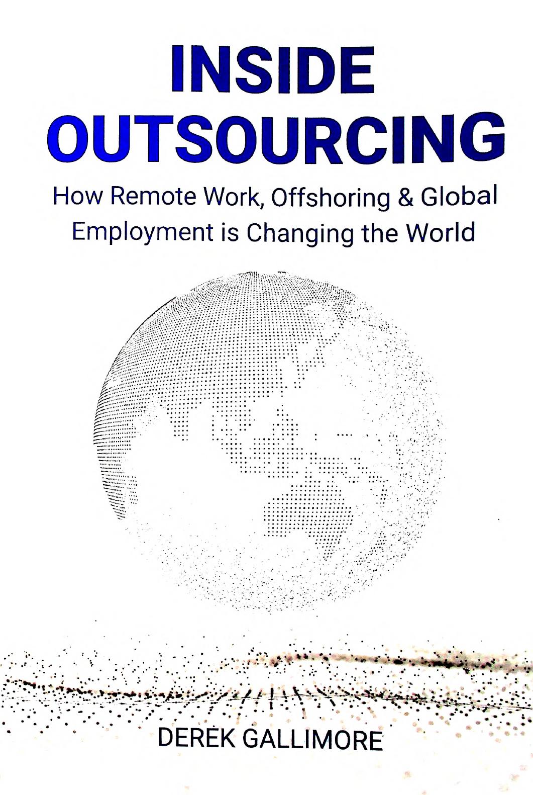 Inside Outsourcing: How Remote Work, Offshoring & Global Employment is Changing the World by Derek Gallimore