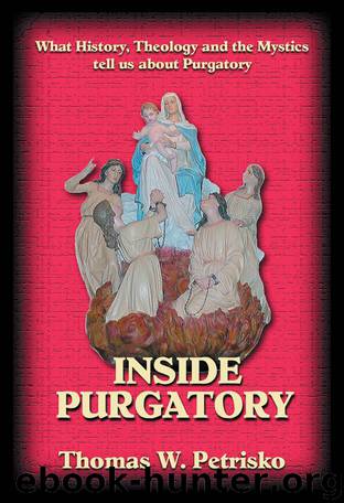 Inside Purgatory: What History Theology and the Mystics Tell Us About Purgatory by Petrisko Thomas W