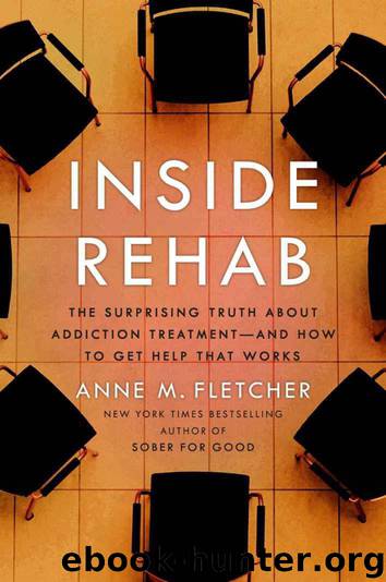Inside Rehab: The Surprising Truth About Addiction Treatment-And How to Get Help That Works by Anne M. Fletcher