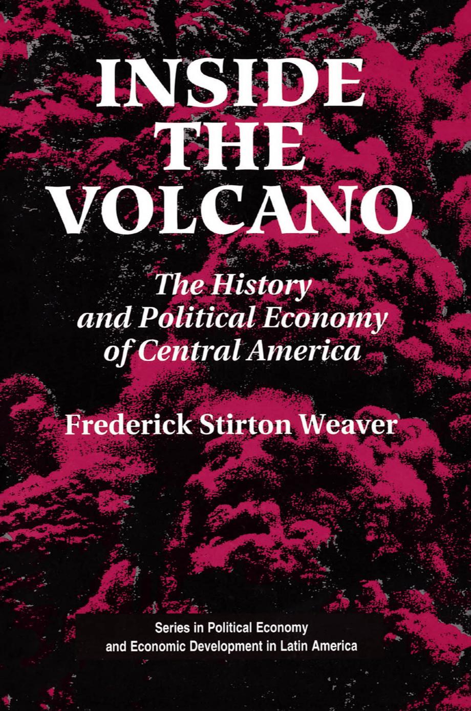 Inside The Volcano: The History And Political Economy Of Central America by Frederick Stirton Weaver