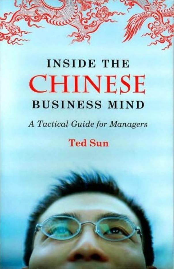 Inside the Chinese Business Mind: A Tactical Guide for Managers by Ted Sun