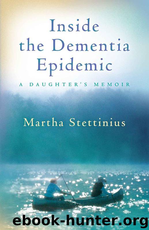 Inside the Dementia Epidemic: A Daughter's Memoir by Martha Stettinius