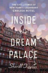 Inside the Dream Palace: The Life and Times of New York's Legendary Chelsea Hotel by Sherill Tippins