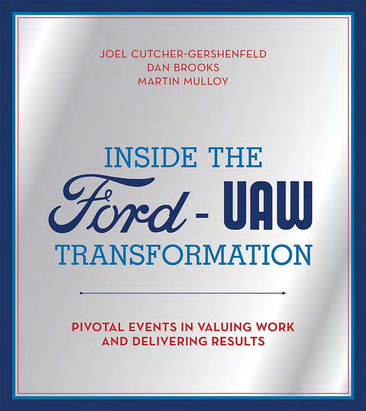 Inside the Ford-UAW Transformation : Pivotal Events in Valuing Work and Delivering Results by Joel Cutcher-Gershenfeld; Dan Brooks; Martin Mulloy
