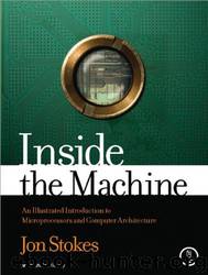 Inside the Machine: An Illustrated Introduction to Microprocessors and Computer Architecture by jon stokes