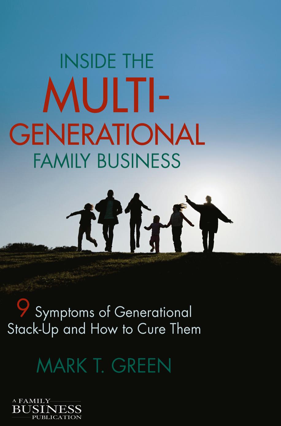 Inside the Multi-Generational Family Business: Nine Symptoms of Generational Stack-Up and How to Cure Them by Mark T. Green (auth.)