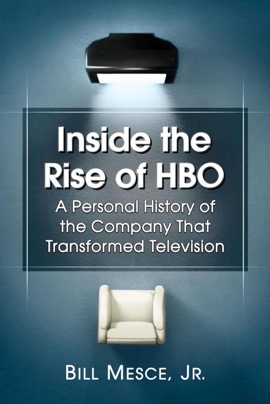 Inside the Rise of HBO: A Personal History of the Company That Transformed Television by Bill Mesce Jr