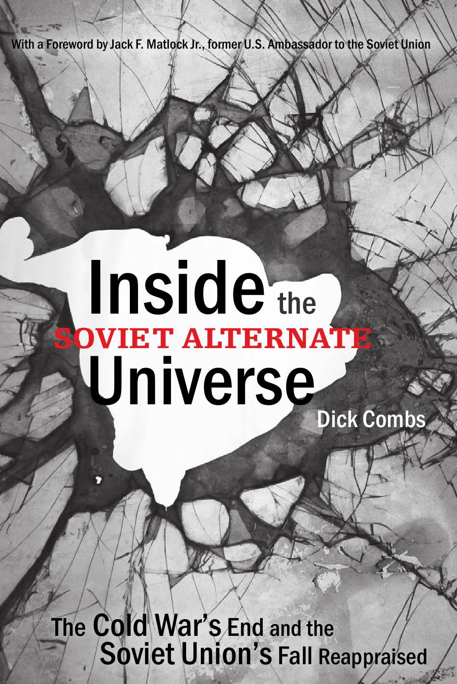 Inside the Soviet alternate universe: the Cold War's end and the Soviet Union's fall reappraised by Dick Combs