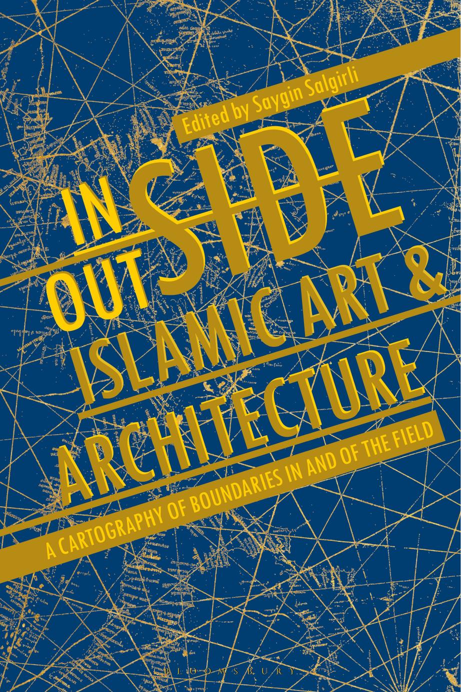 Inside/Outside Islamic Art and Architecture: A Cartography of Boundaries in and of the Field by Saygin Salgirli