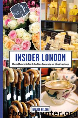Insider London: A Curated Guide to the Most Stylish Shops, Restaurants, and Cultural Experiences by Felder Rachel
