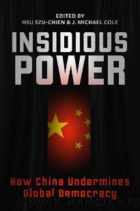 Insidious Power: How China Undermines Global Democracy by Hsu Szu-chien & J. Michael Cole