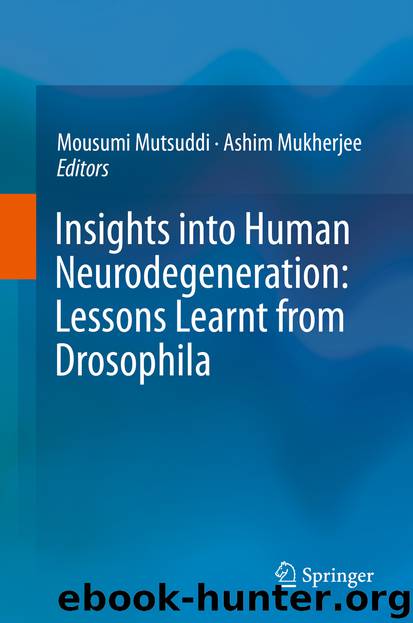 Insights into Human Neurodegeneration: Lessons Learnt from Drosophila by Mousumi Mutsuddi & Ashim Mukherjee