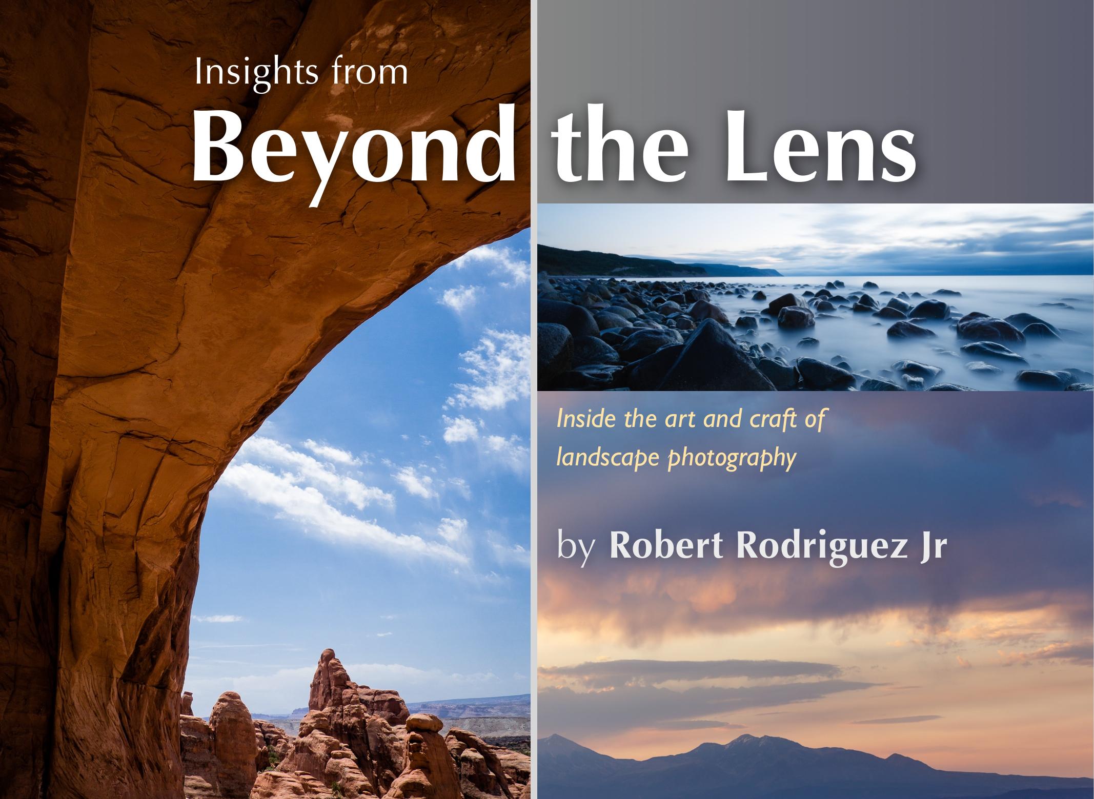 Insightsd from Beyond the Lens - Inside the Art & Craft of Landscape Photography by Robert Rodriguez Jr
