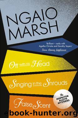 Inspector Alleyn 3-Book Collection 7: Off with this Head, Singing in the Shrouds, False Scent by Ngaio Marsh