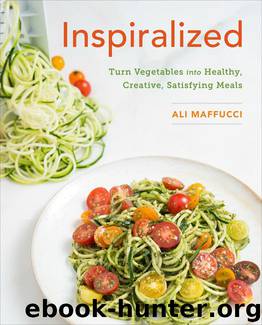 Inspiralized: Turn Vegetables into Healthy, Creative, Satisfying Meals by Ali Maffucci