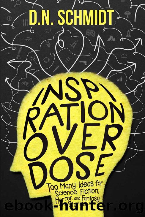 Inspiration Overdose: Too many ideas for science fiction, horror, and fantasy stories by Schmidt D.N