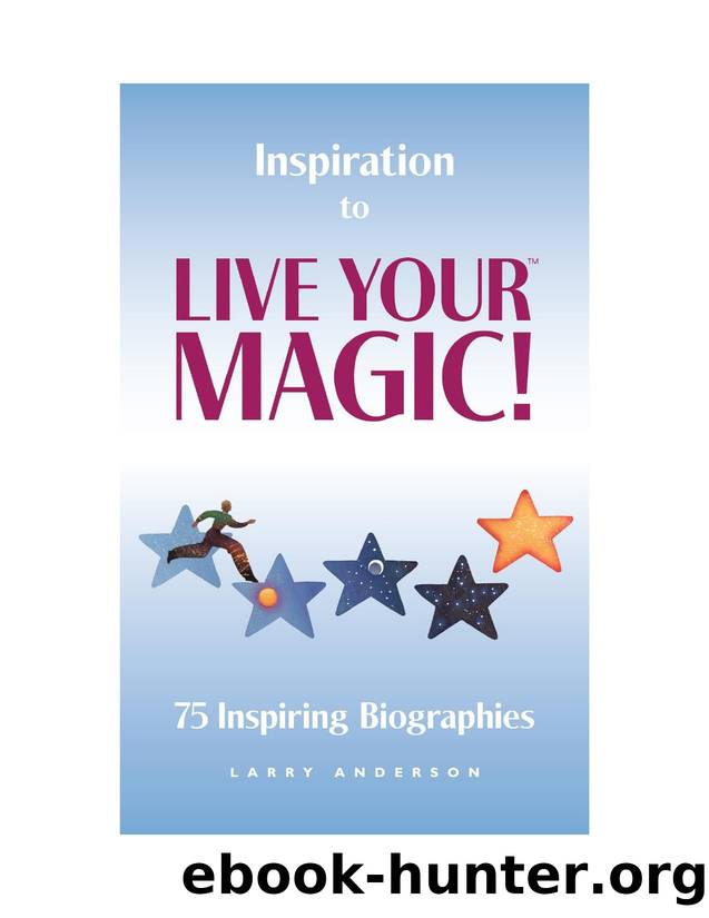 Inspiration to Live Your Magic: 75 Inspiring Biographies by Larry Anderson