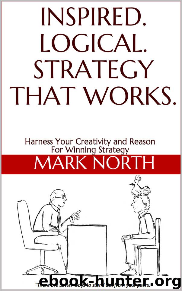 Inspired. Logical. Strategy That Works.: Harness Your Creativity and Reason For Winning Strategy by North Mark