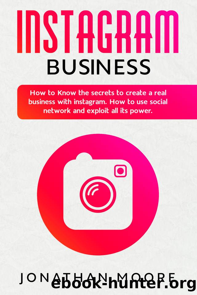 Instagram Business: How to Know the secrets to create a real business with Instagram. How to use social network and exploit all its power by Moore Jonathan
