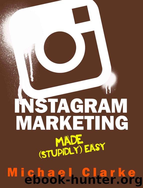 Instagram Marketing Made (Stupidly) Easy by Michael Clarke