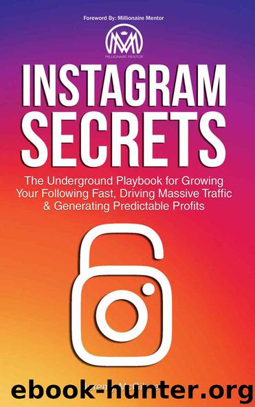 Instagram Secrets: The Underground Playbook for Growing Your Following Fast, Driving Massive Traffic & Generating Predictable Profits by Jeremy McGilvrey