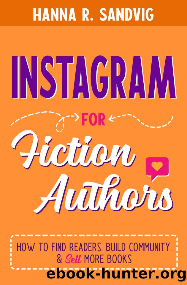 Instagram for Fiction Authors: How to Find Readers, Build Community, and Sell More Books by Hanna R. Sandvig