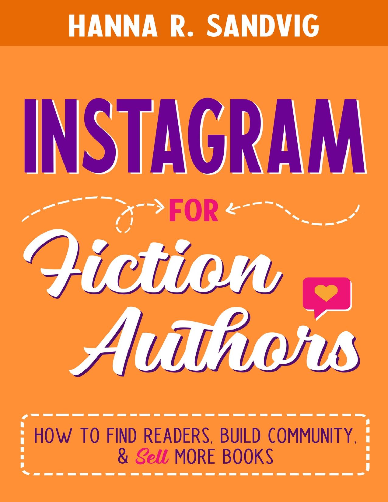 Instagram for Fiction Authors: How to Find Readers, Build Community, and Sell More Books by Sandvig Hanna R