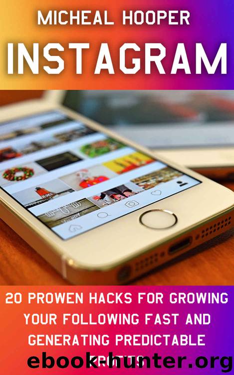 Instagram: 20 Prowen Hacks for Growing Your Following Fast And Generating Predictable Profits by Micheal Hooper