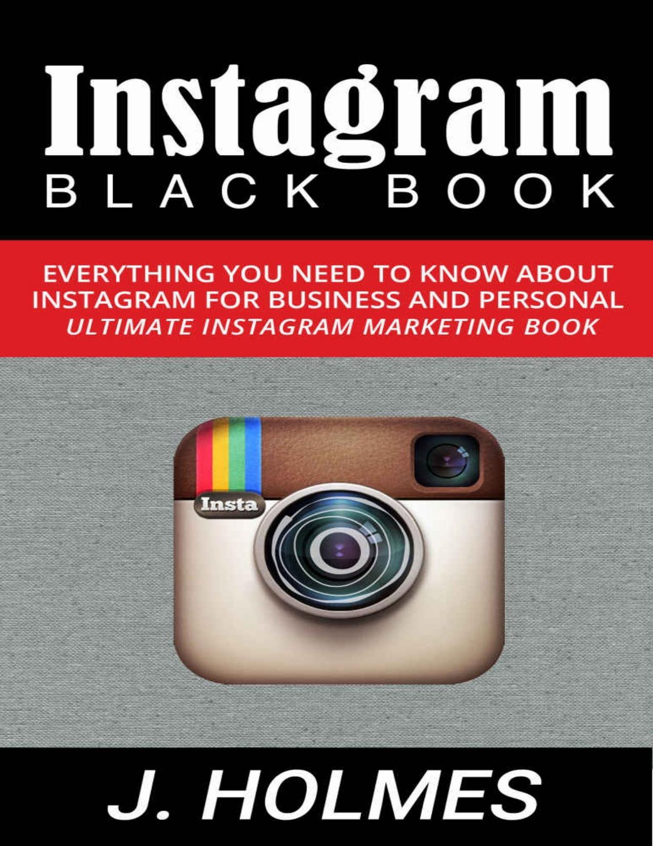 Instagram: Instagram Blackbook: Everything You Need To Know About Instagram For Business and Personal - Ultimate Instagram Marketing Book \(Internet Marketing, Social Media\) - PDFDrive.com by J. Holmes