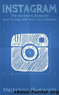Instagram: The Marketing Blueprint - How To Make $$$ With Your Followers (Marketing Blueprints Book 1) by Marketing Blueprints