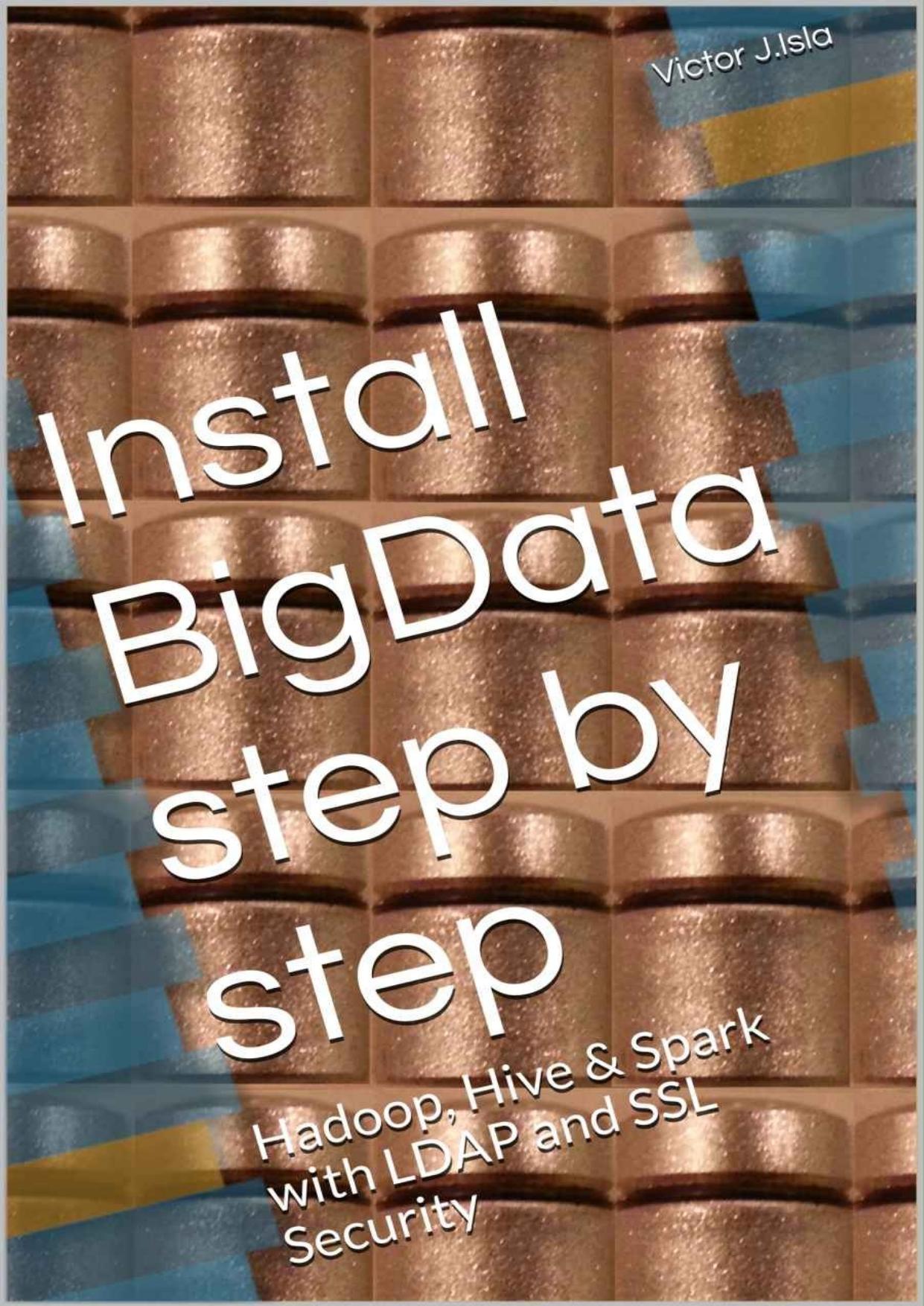 Install BigData step by step: Hadoop, HIve & Spark with LDAP and SSL Security by Victor J.Isla