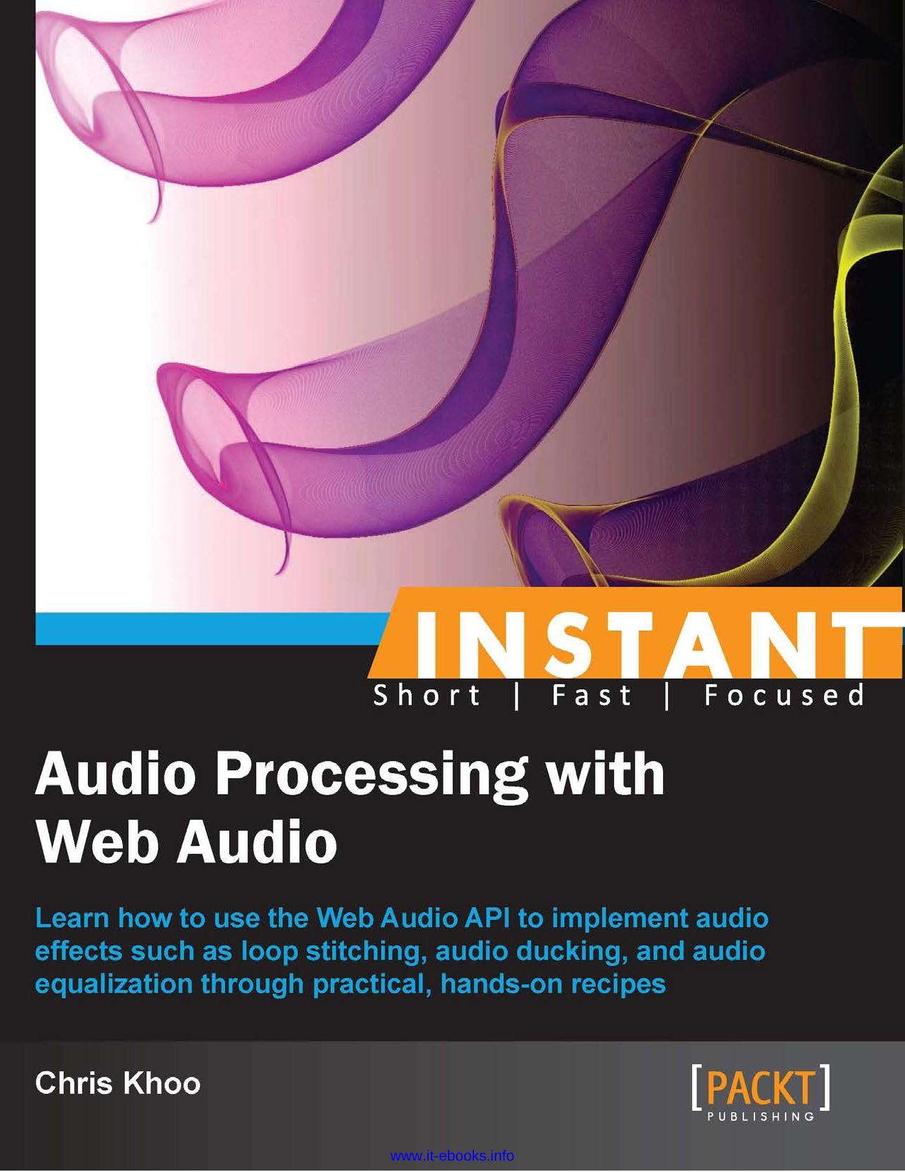 Instant Audio Processing with Web Audio: Learn how to use the Web Audio API to implement audio effects such as loop stitching, audio ducking, and audio equalization through practical, hands-on recipes by Chris Khoo
