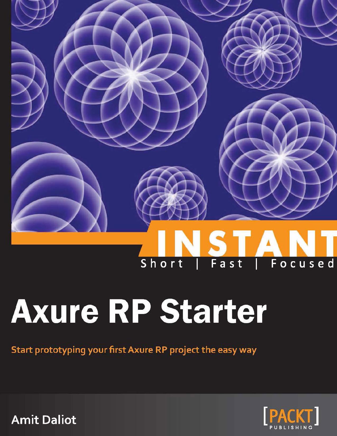 Instant Axure RP starter: start prototyping your first Axure RP project the easy way by Daliot Amit