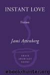 Instant Love: Fiction by Attenberg Jami