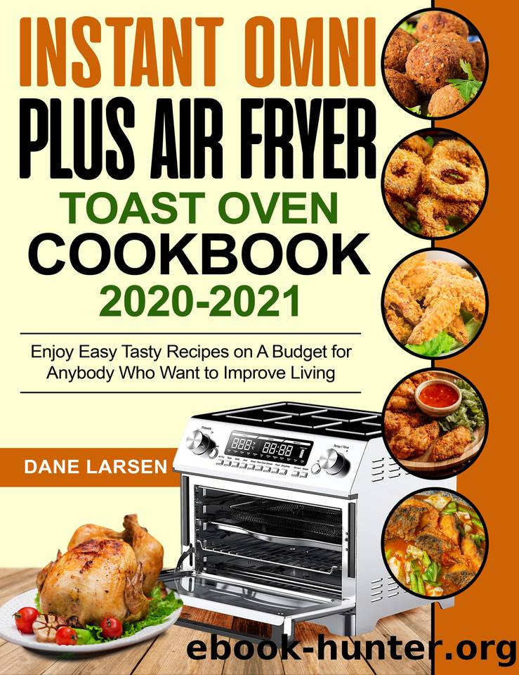 Instant Omni Plus Air Fryer Toast Oven Cookbook 2020-2021: Enjoy Easy Tasty Recipes on A Budget for Anybody Who Want to Improve Living by Larsen Dane