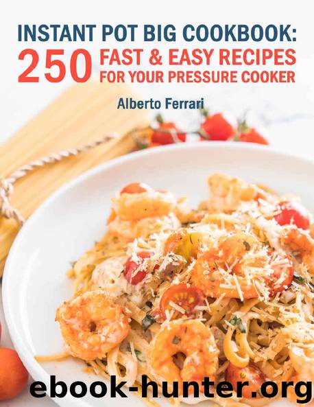 Instant Pot BIG Cookbook: 250 Fast & Easy Recipes for Your Pressure Cooker by Alberto Ferrari