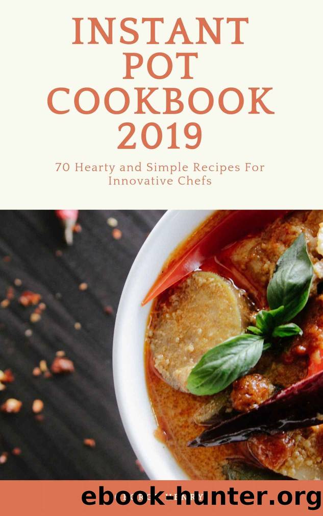 Instant Pot Cookbook 2019: 70 Hearty And Simple Recipes For Innovative Chefs by George Henry