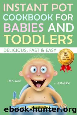 Instant Pot Cookbook for Babies and Toddlers. The Best Recipes 2018-2019. Delicious Fast and Easy. by Diana April