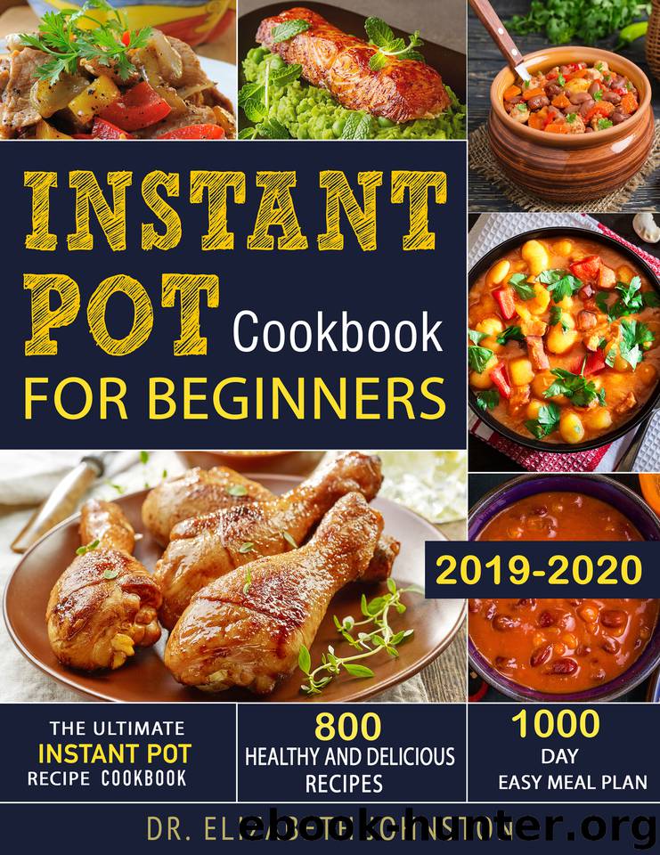 Instant Pot Cookbook for Beginners 2019-2020: The Ultimate Instant Pot Recipe Cookbook with 800 Healthy and Delicious Recipes - 1000 Day Easy Meal Plan by Johnston Dr. Elizabeth