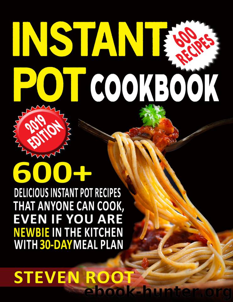 Instant Pot Cookbook: 600+ Delicious Instant Pot Recipes that anyone can Cook, Even If You are Newbie in the Kitchen with 30-Day Meal Plan by Root Steven