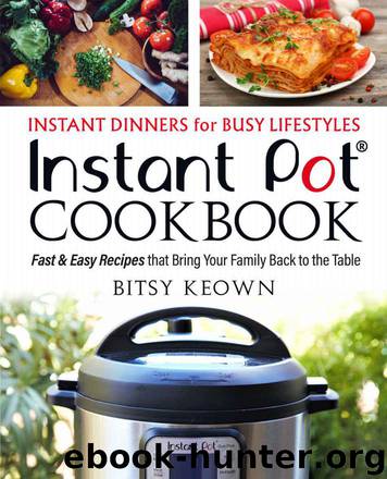 Instant Pot Cookbook: Instant Dinners for Busy Lifestyles: Fast & Easy Recipes That Bring Your Family Back to the Table by Bitsy Keown