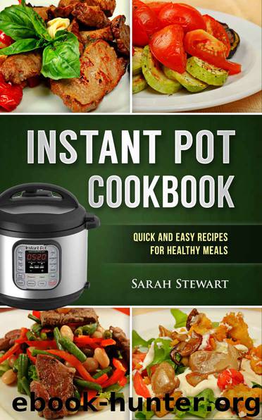 Instant Pot Cookbook: Quick and Easy Recipes for Healthy Meals by Sarah Stewart