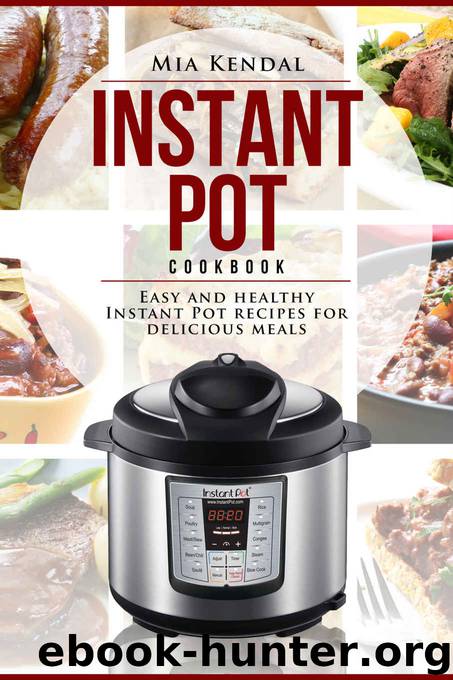 Instant Pot Cookbook.: Easy and Healthy Instant Pot recipes for delicious meals. by Mia Kendal