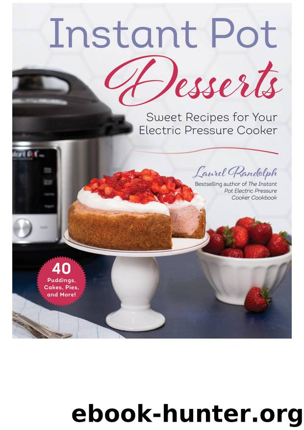Instant Pot Desserts: Sweet Recipes for Your Electric Pressure Cooker by Laurel Randolph