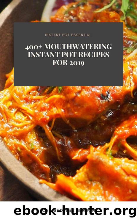 Instant Pot Essential: 400+ Mouthwatering Instant Pot Recipes For 2019 by Christopher Benson