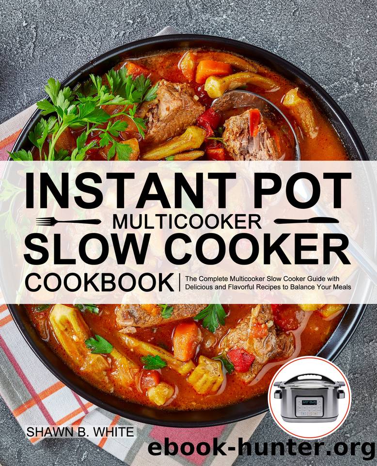 Instant Pot Multicooker Slow Cooker Cookbook: The Complete Multicooker Slow Cooker Guide with Delicious and Flavorful Recipes to Balance Your Meals by White Shawn B